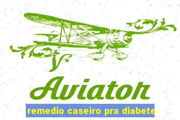 remedio caseiro pra diabete